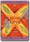 The Mastery of Love : A Practical Guide to the Art of Relationship (Ruiz, Miguel, Toltec Wisdom Book.), Don Miguel Ruiz