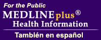 For the Public: MEDLINEplus Health Information. Tambin en espaol