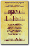 Legacy of the Heart : The Spiritual Advantages of a Painful Childhood,Wayne Muller